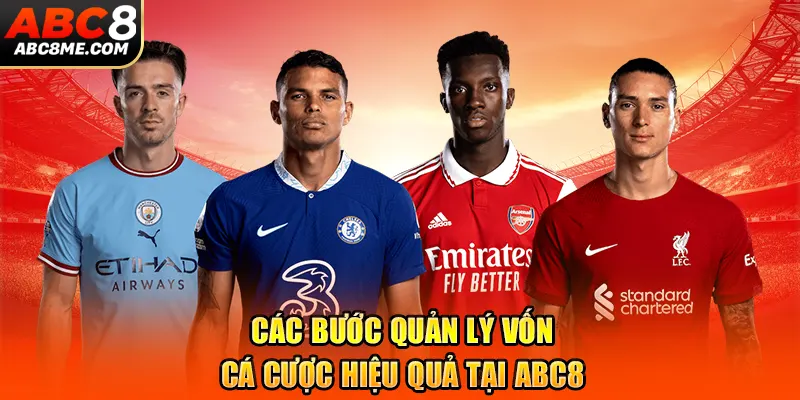 Quản Lý Vốn Trong Cá Cược Bóng Đá An Toàn Hiệu Quả Nhất 2026 Các bước quản lý vốn cá cược hiệu quả tại ABC8