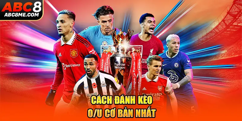 Kèo Tài Xỉu Là Gì? Tìm Hiểu Các Vấn Đề Liên Quan Từ ABC8 Cách đánh kèo O/U cơ bản nhất