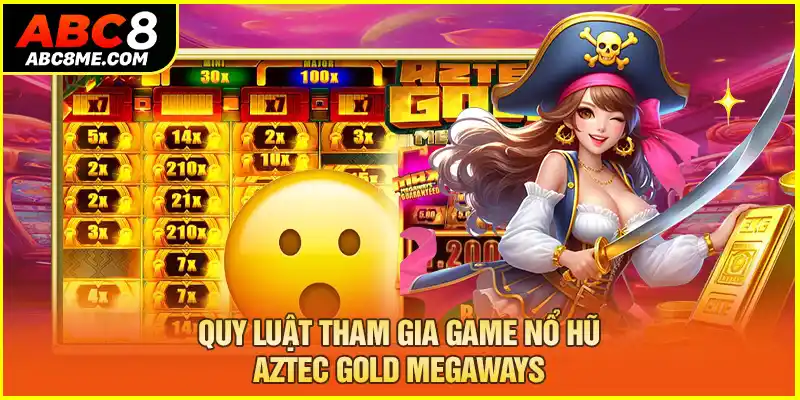 Nổ Hũ Aztec Gold Megaways ABC8 Với Cơ Hội Trúng Thưởng Lớn Quy luật tham gia game nổ hũ aztec gold megaways